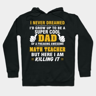 MATH TEACHER Dad  – Super Cool Dad Of Freaking Awesome MATH TEACHER Hoodie